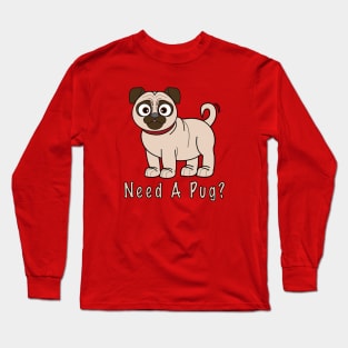 Need A Pug? Cute Pug Cartoon Long Sleeve T-Shirt